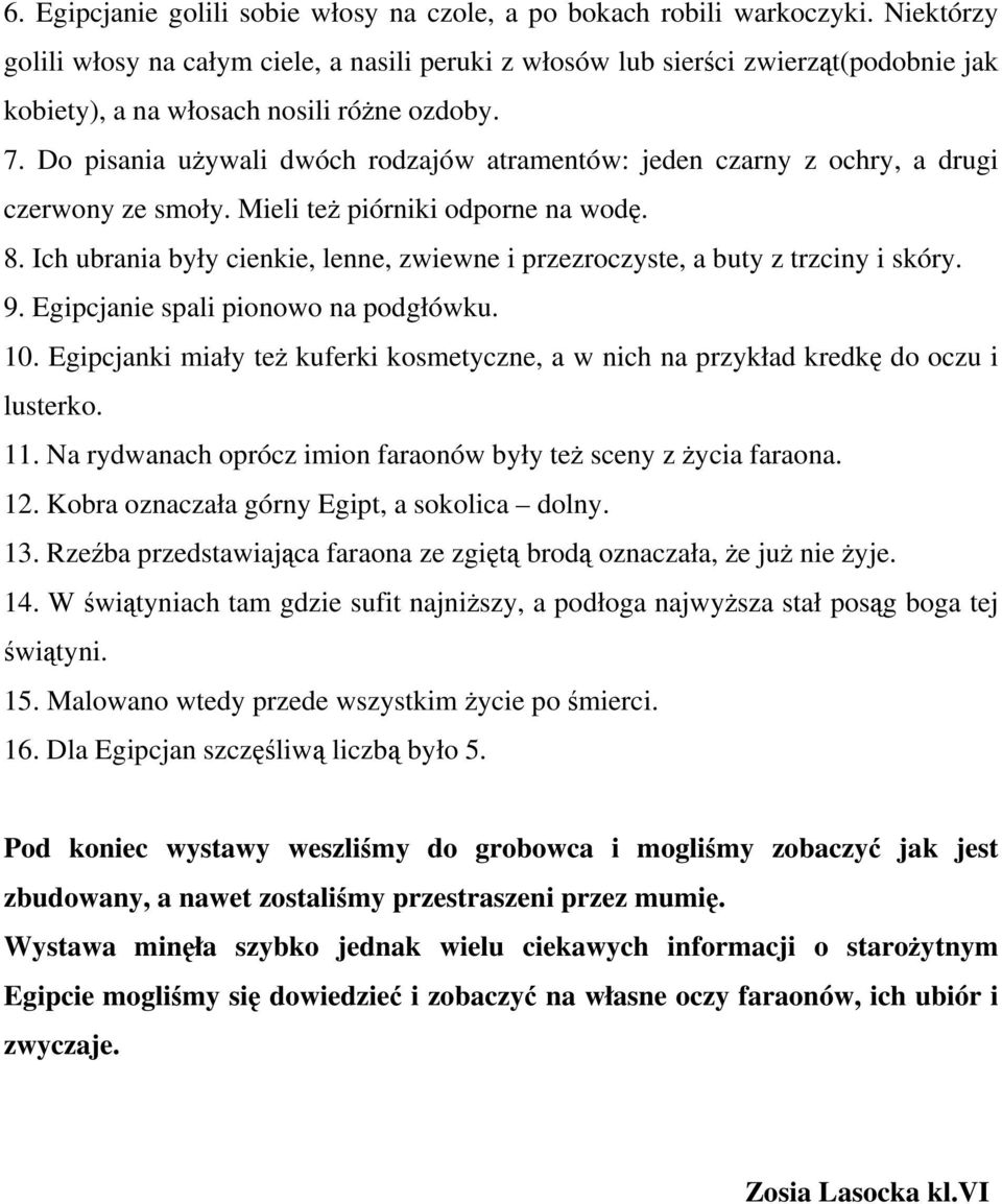 Do pisania używali dwóch rodzajów atramentów: jeden czarny z ochry, a drugi czerwony ze smoły. Mieli też piórniki odporne na wodę. 8.