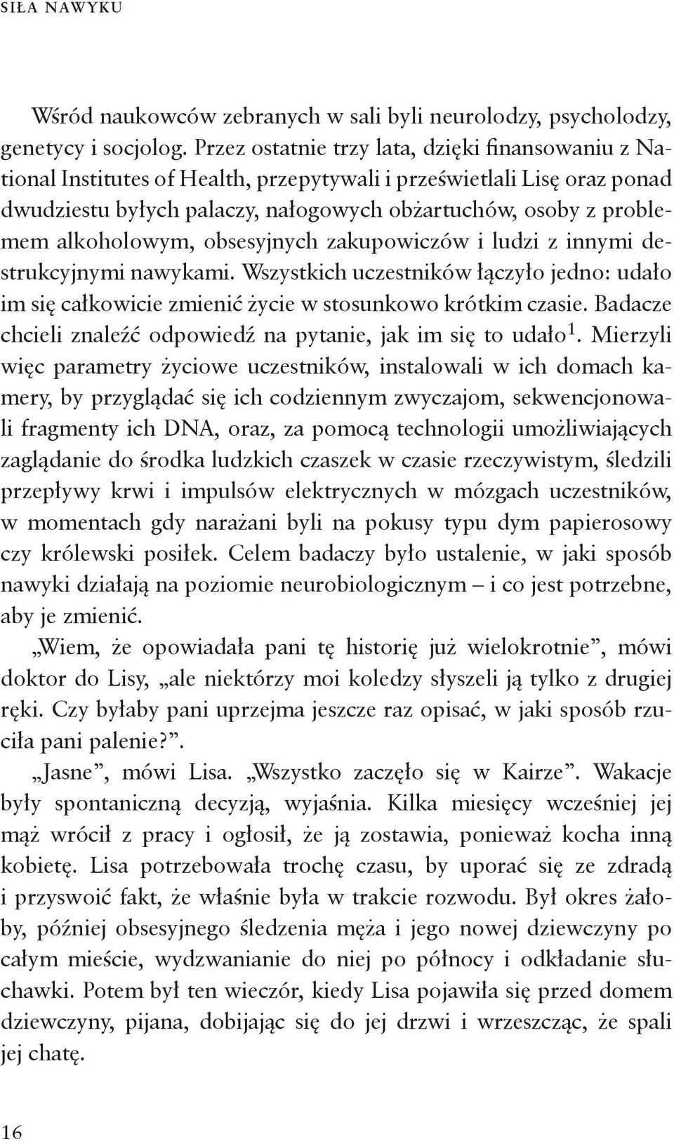 alkoholowym, obsesyjnych zakupowiczów i ludzi z innymi destrukcyjnymi nawykami. Wszystkich uczestników łączyło jedno: udało im się całkowicie zmienić życie w stosunkowo krótkim czasie.