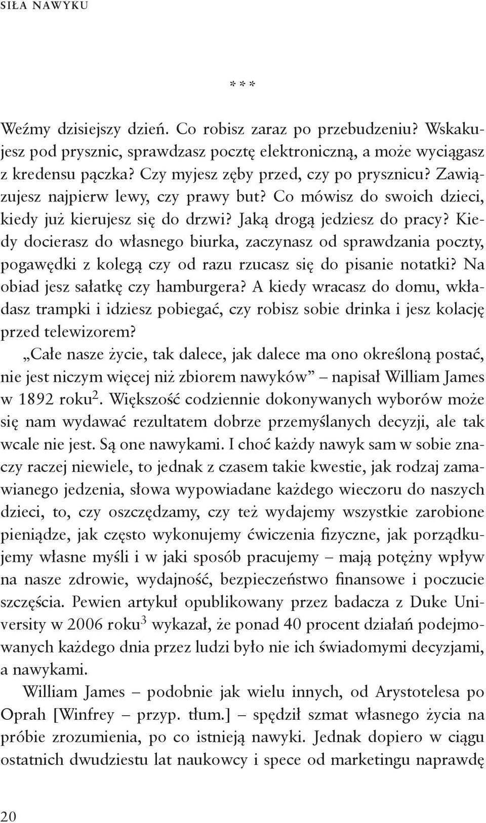 Kiedy docierasz do własnego biurka, zaczynasz od sprawdzania poczty, pogawędki z kolegą czy od razu rzucasz się do pisanie notatki? Na obiad jesz sałatkę czy hamburgera?