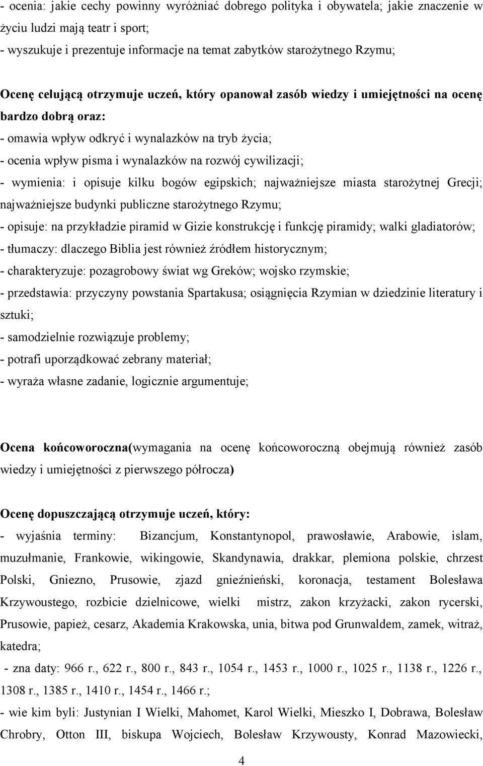 cywilizacji; - wymienia: i opisuje kilku bogów egipskich; najważniejsze miasta starożytnej Grecji; najważniejsze budynki publiczne starożytnego Rzymu; - opisuje: na przykładzie piramid w Gizie