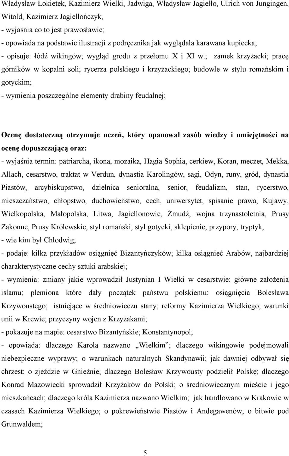 ; zamek krzyżacki; pracę górników w kopalni soli; rycerza polskiego i krzyżackiego; budowle w stylu romańskim i gotyckim; - wymienia poszczególne elementy drabiny feudalnej; Ocenę dostateczną