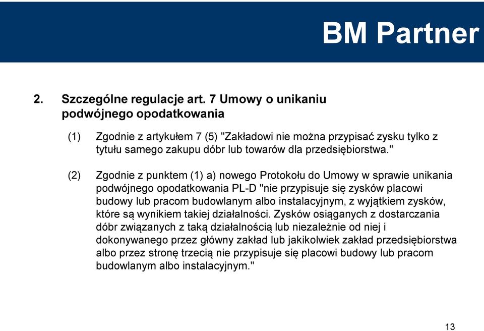 " (2) Zgodnie z punktem (1) a) nowego Protokołu do Umowy w sprawie unikania podwójnego opodatkowania PL-D "nie przypisuje się zysków placowi budowy lub pracom budowlanym albo