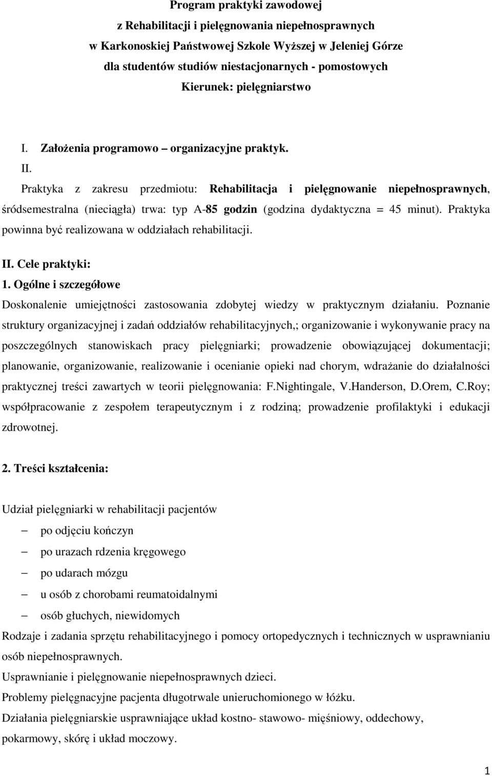 Praktyka z zakresu przedmiotu: Rehabilitacja i pielęgnowanie niepełnosprawnych, śródsemestralna (nieciągła) trwa: typ A-85 godzin (godzina dydaktyczna = 45 minut).