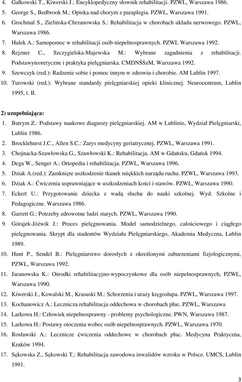 , Szczygielska-Majewska M.: Wybrane zagadnienia z rehabilitacji. Podstawyteoretyczne i praktyka pielęgniarska. CMDNŚSzM, Warszawa 1992. 9. Szewczyk (red.