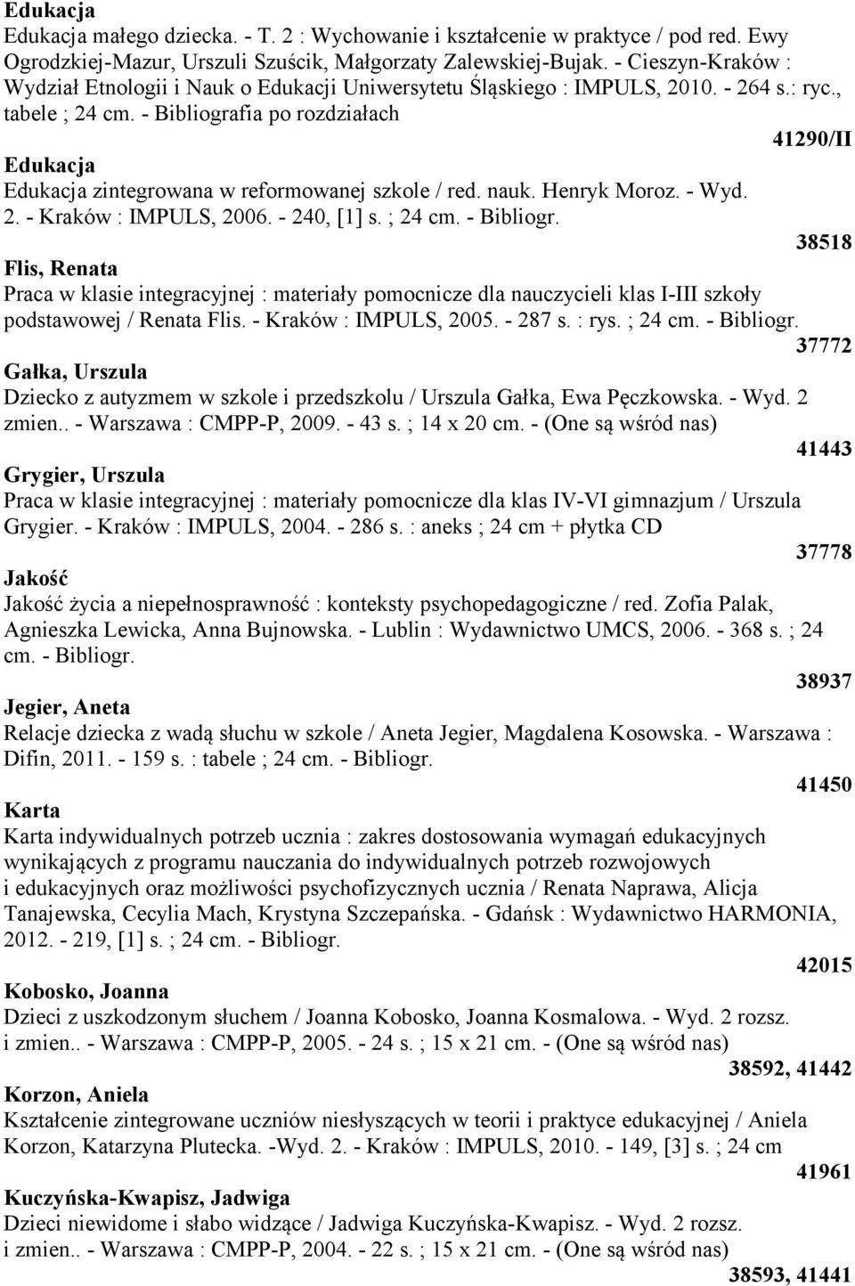 - Bibliografia po rozdziałach 41290/II Edukacja Edukacja zintegrowana w reformowanej szkole / red. nauk. Henryk Moroz. - Wyd. 2. - Kraków : IMPULS, 2006. - 240, [1] s.