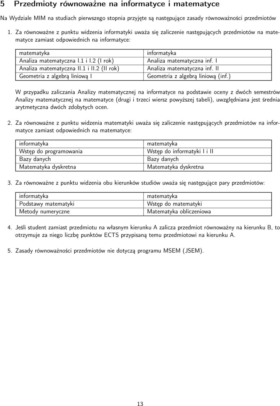 2 (I rok) Analiza matematyczna II.1 i II.2 (II rok) Geometria z algebrą liniową I informatyka Analiza matematyczna inf. I Analiza matematyczna inf. II Geometria z algebrą liniową (inf.