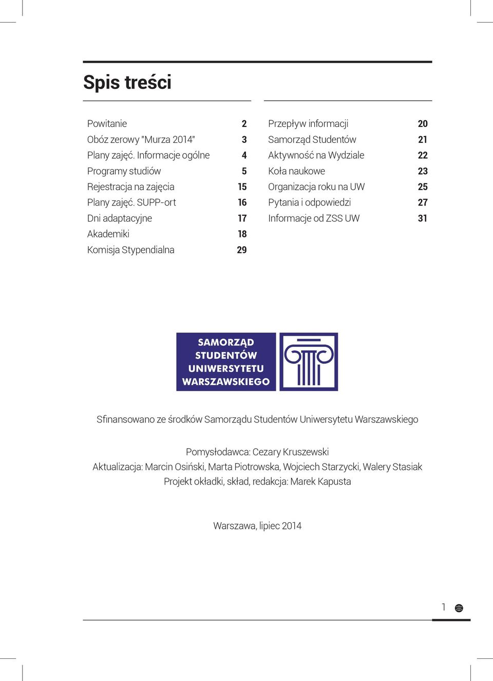 Organizacja roku na UW 25 Pytania i odpowiedzi 27 Informacje od ZSS UW 31 Sfinansowano ze środków Samorządu Studentów Uniwersytetu Warszawskiego