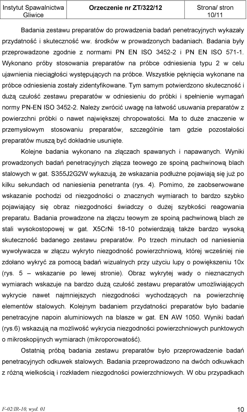 Wykonano próby stosowania preparatów na próbce odniesienia typu 2 w celu ujawnienia nieciągłości występujących na próbce. Wszystkie pęknięcia wykonane na próbce odniesienia zostały zidentyfikowane.