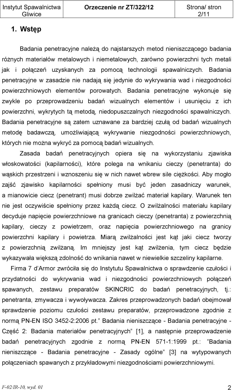 Badania penetracyjne wykonuje się zwykle po przeprowadzeniu badań wizualnych elementów i usunięciu z ich powierzchni, wykrytych tą metodą, niedopuszczalnych niezgodności spawalniczych.