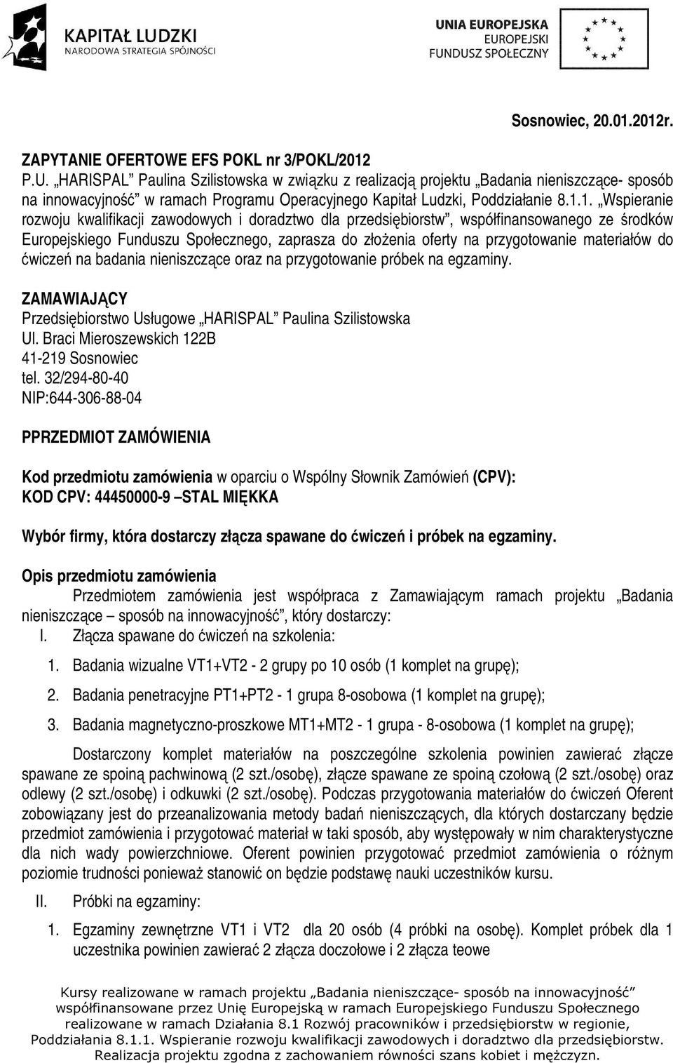 1. Wspieranie rozwoju kwalifikacji zawodowych i doradztwo dla przedsiębiorstw, współfinansowanego ze środków Europejskiego Funduszu Społecznego, zaprasza do złożenia oferty na przygotowanie