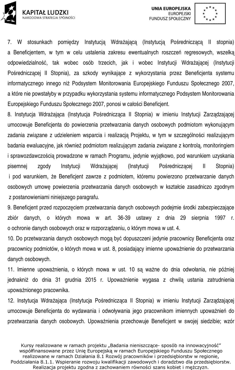 Monitorowania Europejskiego Funduszu Społecznego 2007, a które nie powstałyby w przypadku wykorzystania systemu informatycznego Podsystem Monitorowania Europejskiego Funduszu Społecznego 2007, ponosi