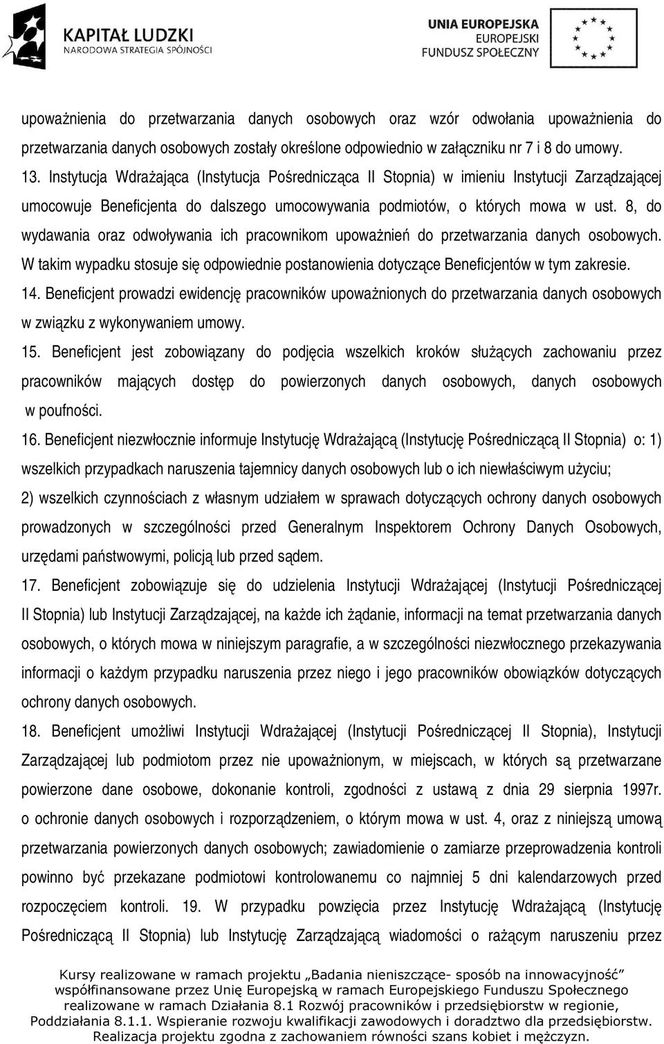 8, do wydawania oraz odwoływania ich pracownikom upoważnień do przetwarzania danych osobowych. W takim wypadku stosuje się odpowiednie postanowienia dotyczące Beneficjentów w tym zakresie. 14.