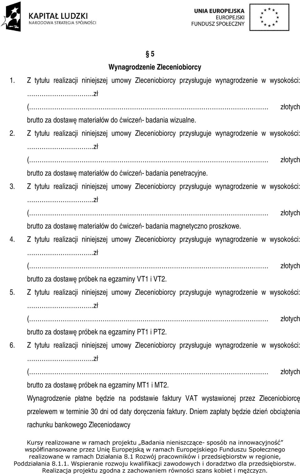 Z tytułu realizacji niniejszej umowy Zleceniobiorcy przysługuje wynagrodzenie w wysokości:..zł ( złotych brutto za dostawę materiałów do ćwiczeń- badania magnetyczno proszkowe. 4.