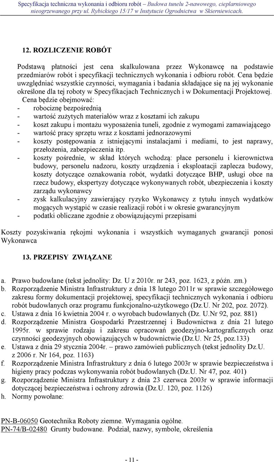 Cena będzie obejmować: - robociznę bezpośrednią - wartość zużytych materiałów wraz z kosztami ich zakupu - koszt zakupu i montażu wyposażenia tuneli, zgodnie z wymogami zamawiającego - wartość pracy