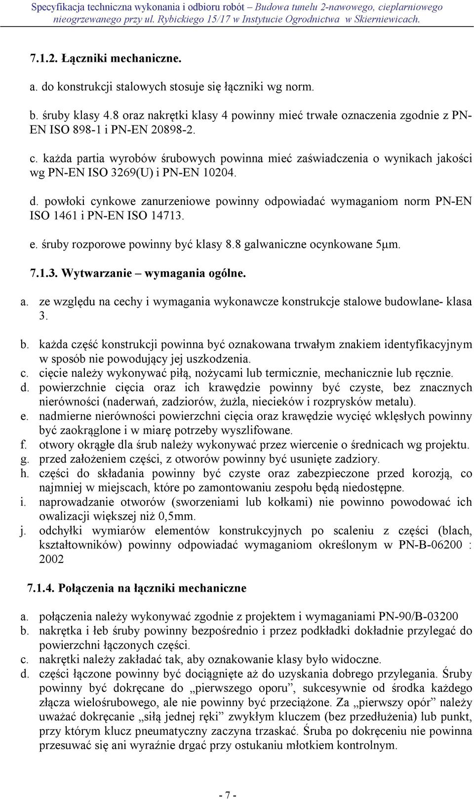 każda partia wyrobów śrubowych powinna mieć zaświadczenia o wynikach jakości wg PN-EN ISO 3269(U) i PN-EN 10204. d.