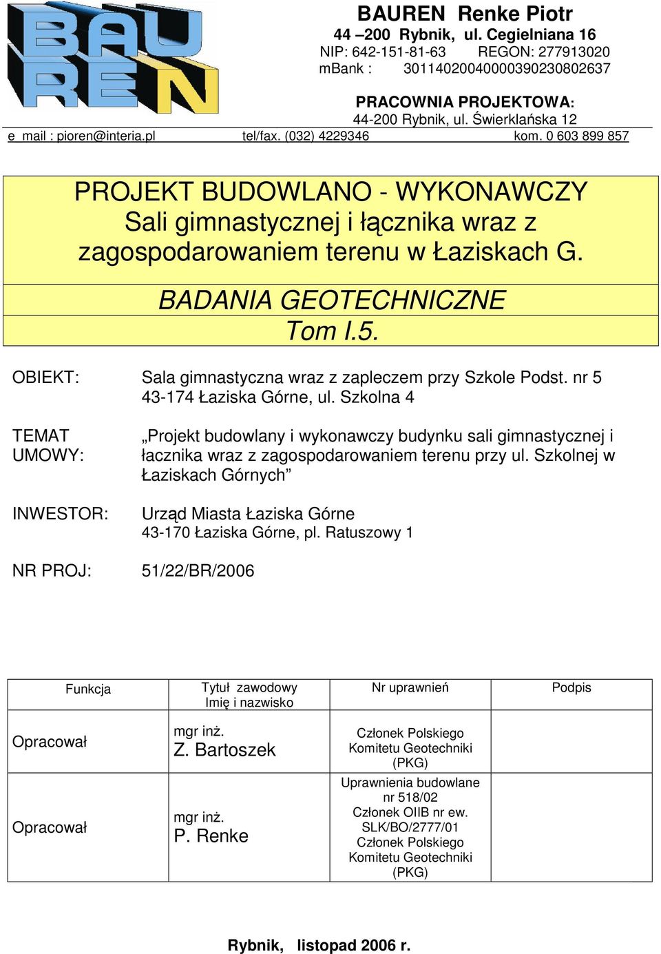 nr 5 43-174 Łaziska Górne, ul. Szkolna 4 TEMAT UMOWY: INWESTOR: NR PROJ: Projekt budowlany i wykonawczy budynku sali gimnastycznej i łacznika wraz z zagospodarowaniem terenu przy ul.