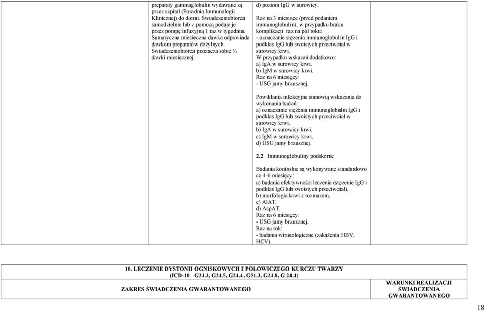 Raz na 3 miesiące (przed podaniem immunoglobulin); w przypadku braku komplikacji raz na pół roku: - oznaczanie stężenia immunoglobulin IgG i podklas IgG lub swoistych przeciwciał w surowicy krwi.