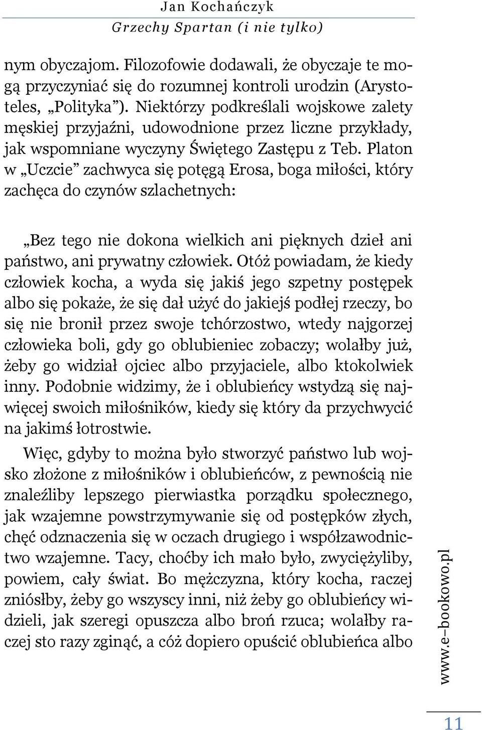 Platon w Uczcie zachwyca się potęgą Erosa, boga miłości, który zachęca do czynów szlachetnych: Bez tego nie dokona wielkich ani pięknych dzieł ani państwo, ani prywatny człowiek.