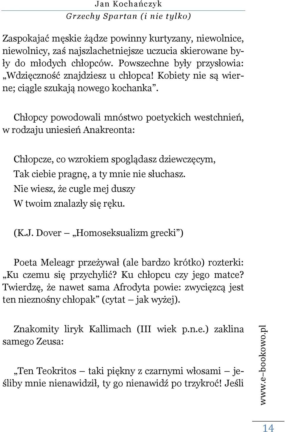 Chłopcy powodowali mnóstwo poetyckich westchnień, w rodzaju uniesień Anakreonta: Chłopcze, co wzrokiem spoglądasz dziewczęcym, Tak ciebie pragnę, a ty mnie nie słuchasz.