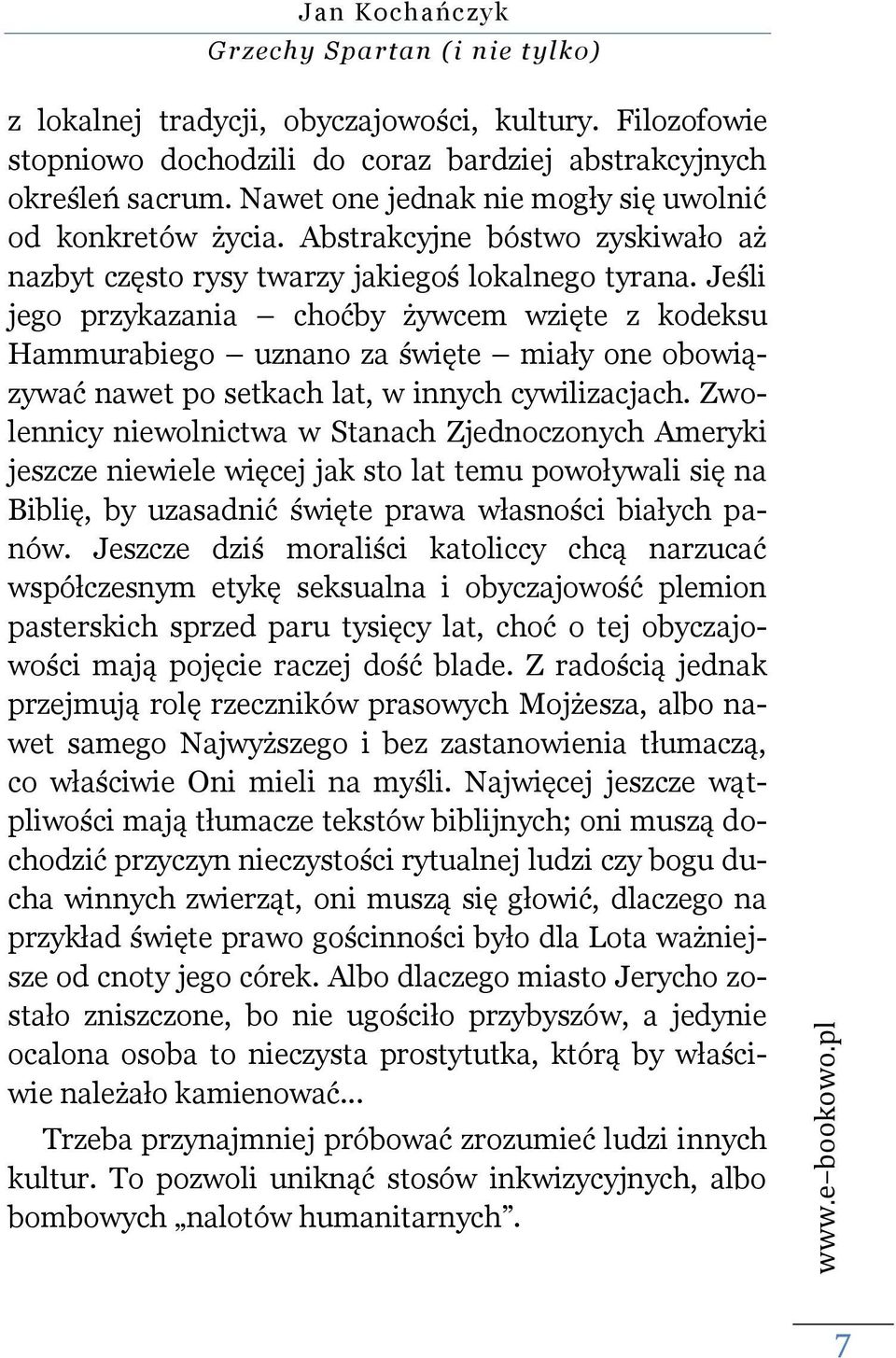 Jeśli jego przykazania choćby żywcem wzięte z kodeksu Hammurabiego uznano za święte miały one obowiązywać nawet po setkach lat, w innych cywilizacjach.