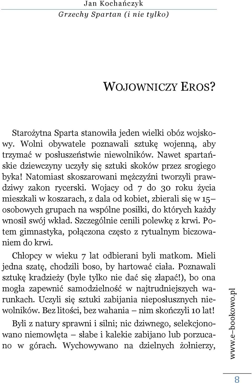 Wojacy od 7 do 30 roku życia mieszkali w koszarach, z dala od kobiet, zbierali się w 15 osobowych grupach na wspólne posiłki, do których każdy wnosił swój wkład. Szczególnie cenili polewkę z krwi.