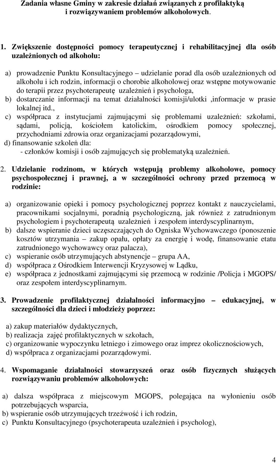 rodzin, informacji o chorobie alkoholowej oraz wstępne motywowanie do terapii przez psychoterapeutę uzależnień i psychologa, b) dostarczanie informacji na temat działalności komisji/ulotki,informacje