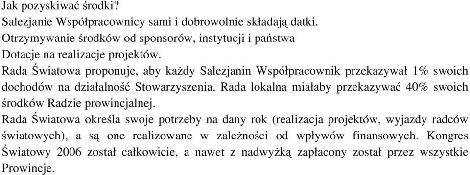 Rada Światowa proponuje, aby każdy Salezjanin Współpracownik przekazywał 1% swoich dochodów na działalność Stowarzyszenia.