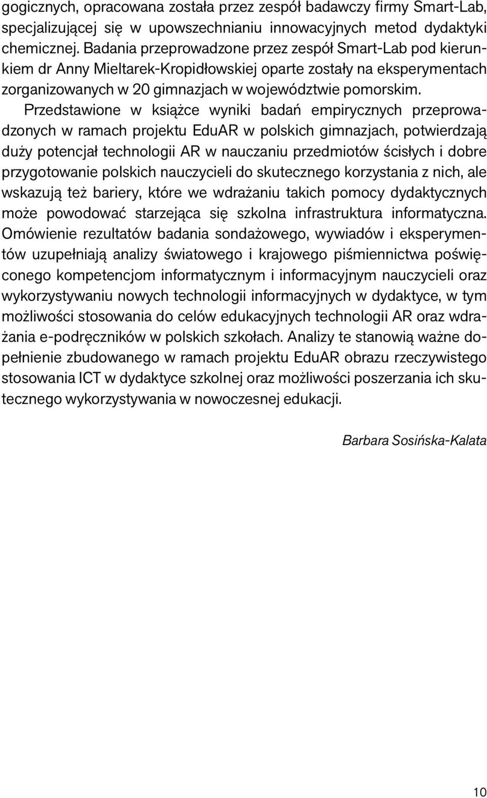 Przedstawione w książce wyniki badań empirycznych przeprowadzonych w ramach projektu EduAR w polskich gimnazjach, potwierdzają duży potencjał technologii AR w nauczaniu przedmiotów ścisłych i dobre