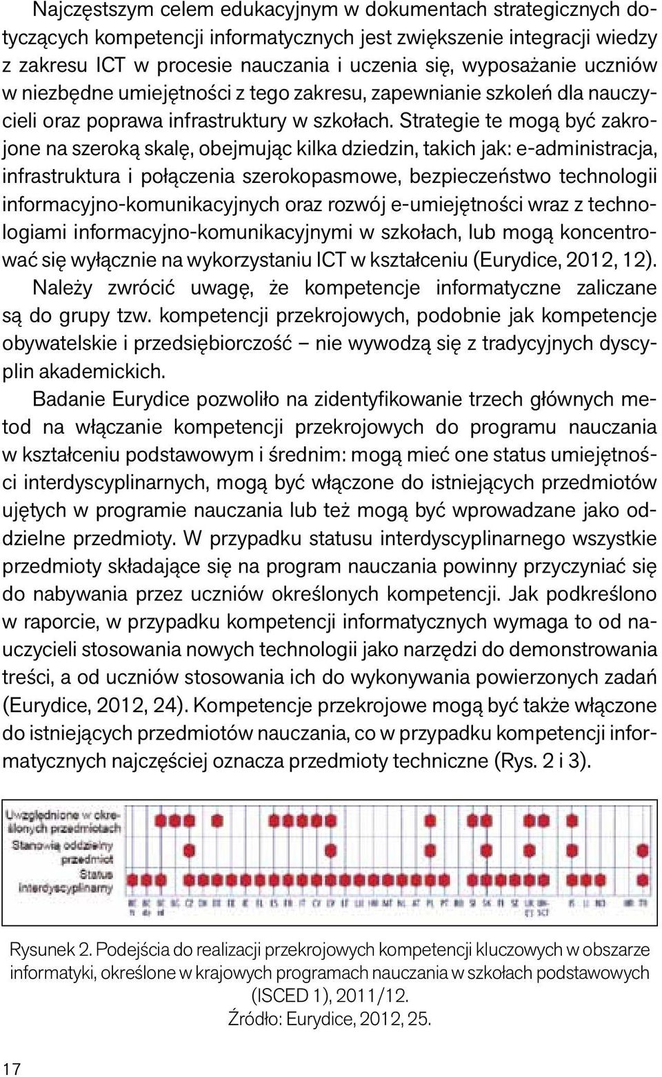 Strategie te mogą być zakrojone na szeroką skalę, obejmując kilka dziedzin, takich jak: e-administracja, infrastruktura i połączenia szerokopasmowe, bezpieczeństwo technologii