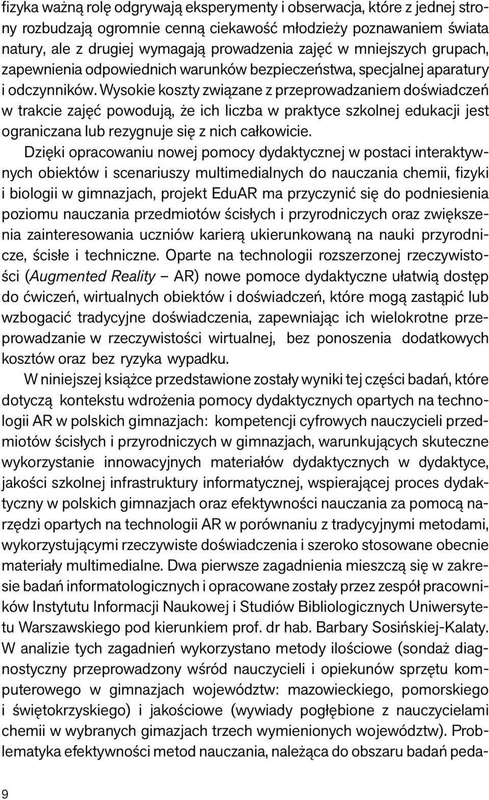 Wysokie koszty związane z przeprowadzaniem doświadczeń w trakcie zajęć powodują, że ich liczba w praktyce szkolnej edukacji jest ograniczana lub rezygnuje się z nich całkowicie.