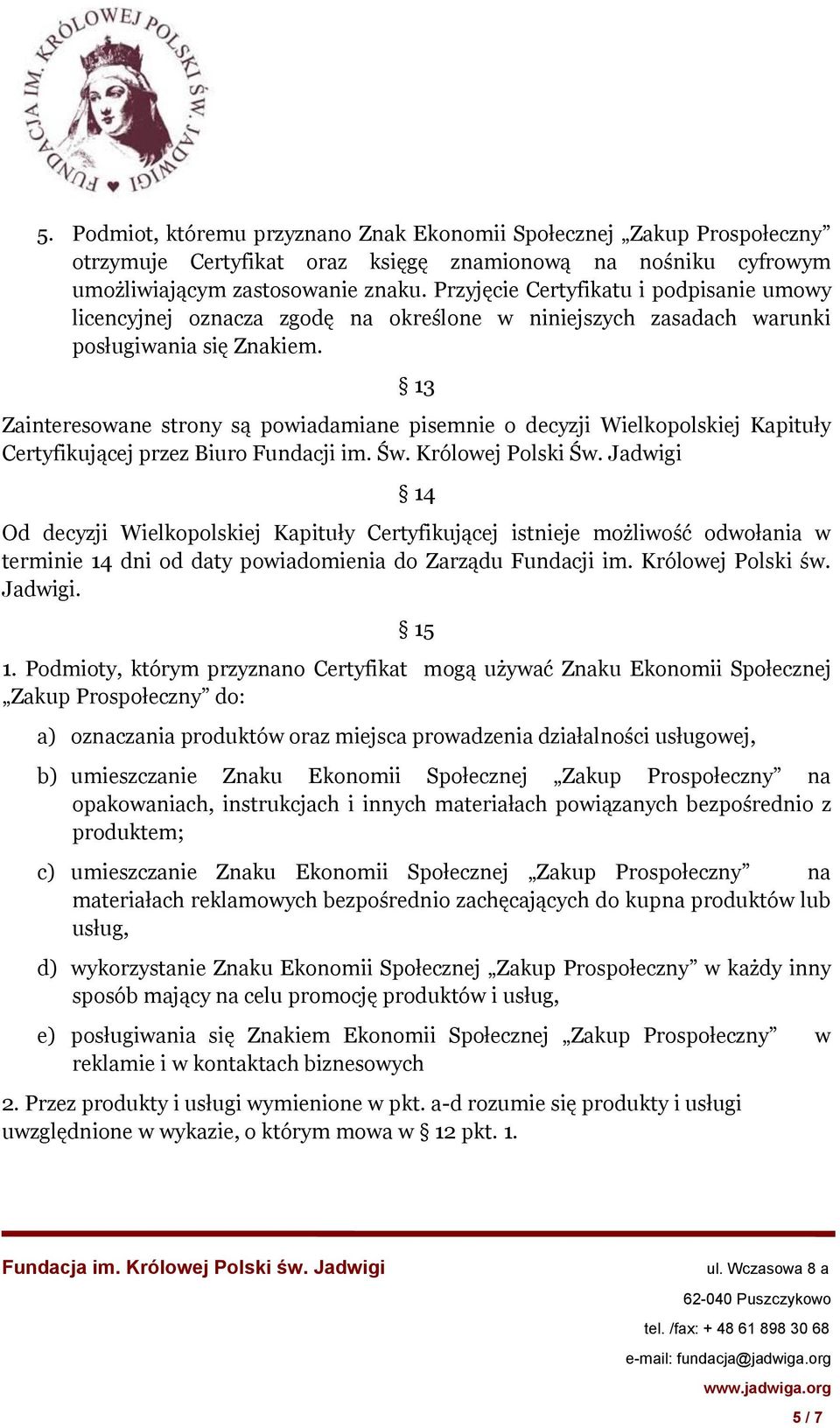 13 Zainteresowane strony są powiadamiane pisemnie o decyzji Wielkopolskiej Kapituły Certyfikującej przez Biuro Fundacji im. Św. Królowej Polski Św.