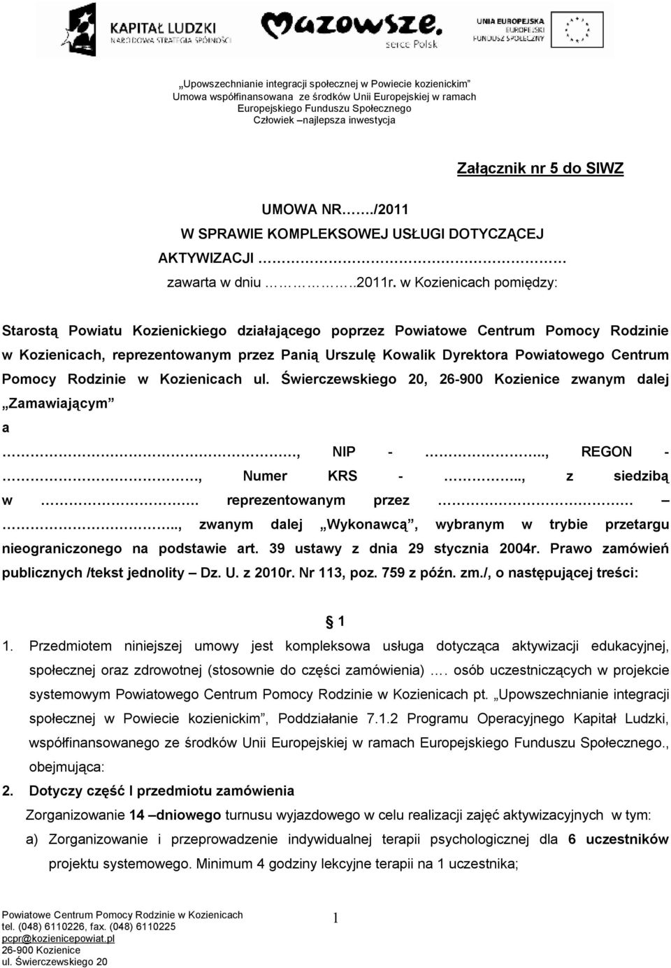 w Kozienicach pomiędzy: Starostą Powiatu Kozienickiego działającego poprzez Powiatowe Centrum Pomocy Rodzinie w Kozienicach, reprezentowanym przez Panią Urszulę Kowalik Dyrektora Powiatowego Centrum