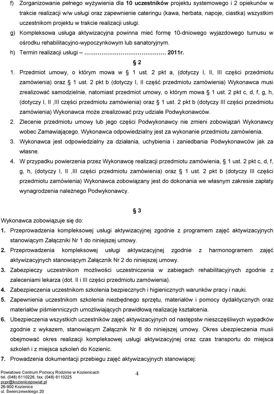 h) Termin realizacji usługi. 2011r. 2 1. Przedmiot umowy, o którym mowa w 1 ust. 2 pkt a, (dotyczy I, II, III części przedmiotu zamówienia) oraz 1 ust.