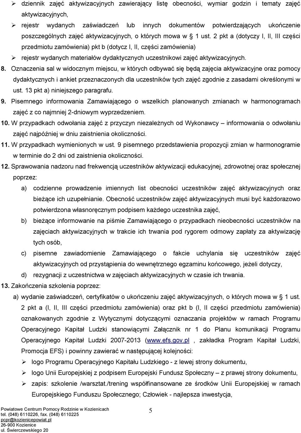 2 pkt a (dotyczy I, II, III części przedmiotu zamówienia) pkt b (dotycz I, II, części zamówienia) rejestr wydanych materiałów dydaktycznych uczestnikowi zajęć aktywizacyjnych. 8.