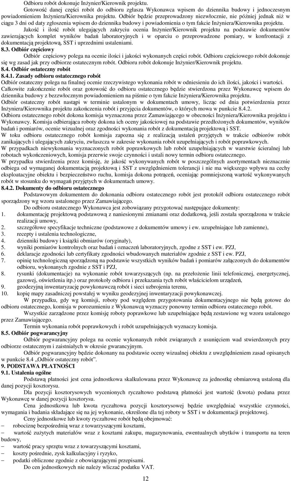 Jakość i ilość robót ulegających zakryciu ocenia InŜynier/Kierownik projektu na podstawie dokumentów zawierających komplet wyników badań laboratoryjnych i w oparciu o przeprowadzone pomiary, w