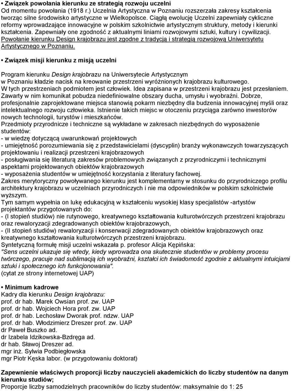 Ciągłą ewolucję Uczelni zapewniały cykliczne reformy wprowadzające innowacyjne w polskim szkolnictwie artystycznym struktury, metody i kierunki kształcenia.