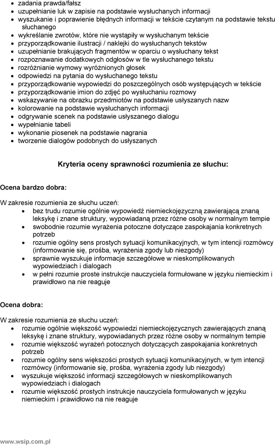 dodatkowych odgłosów w tle wysłuchanego tekstu rozróżnianie wymowy wyróżnionych głosek odpowiedzi na pytania do wysłuchanego tekstu przyporządkowanie wypowiedzi do poszczególnych osób występujących w