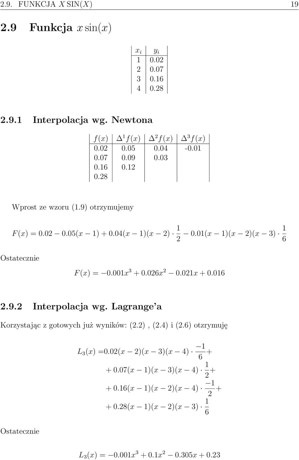 01(x 1)(x 2)(x 3) 2 6 F (x) = 0.001x 3 + 0.026x 2 0.021x + 0.016 2.9.2 Interpolacja wg. Lagrange a Korzystając z gotowych już wyników: (2.2), (2.