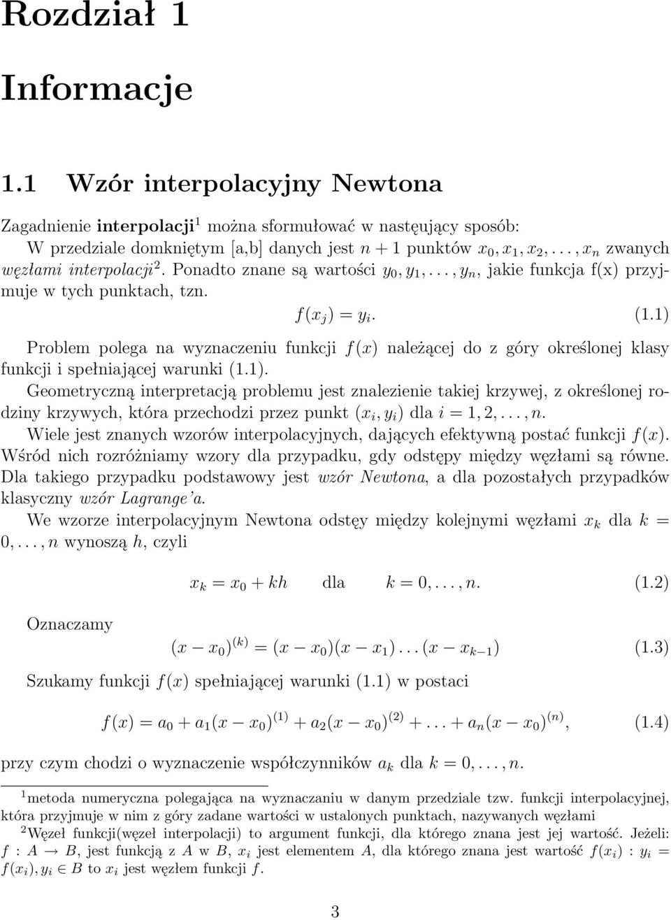 1) Problem polega na wyznaczeniu funkcji f(x) należącej do z góry określonej klasy funkcji i spełniającej warunki (1.1). Geometryczną interpretacją problemu jest znalezienie takiej krzywej, z określonej rodziny krzywych, która przechodzi przez punkt (x i, y i ) dla i = 1, 2,.