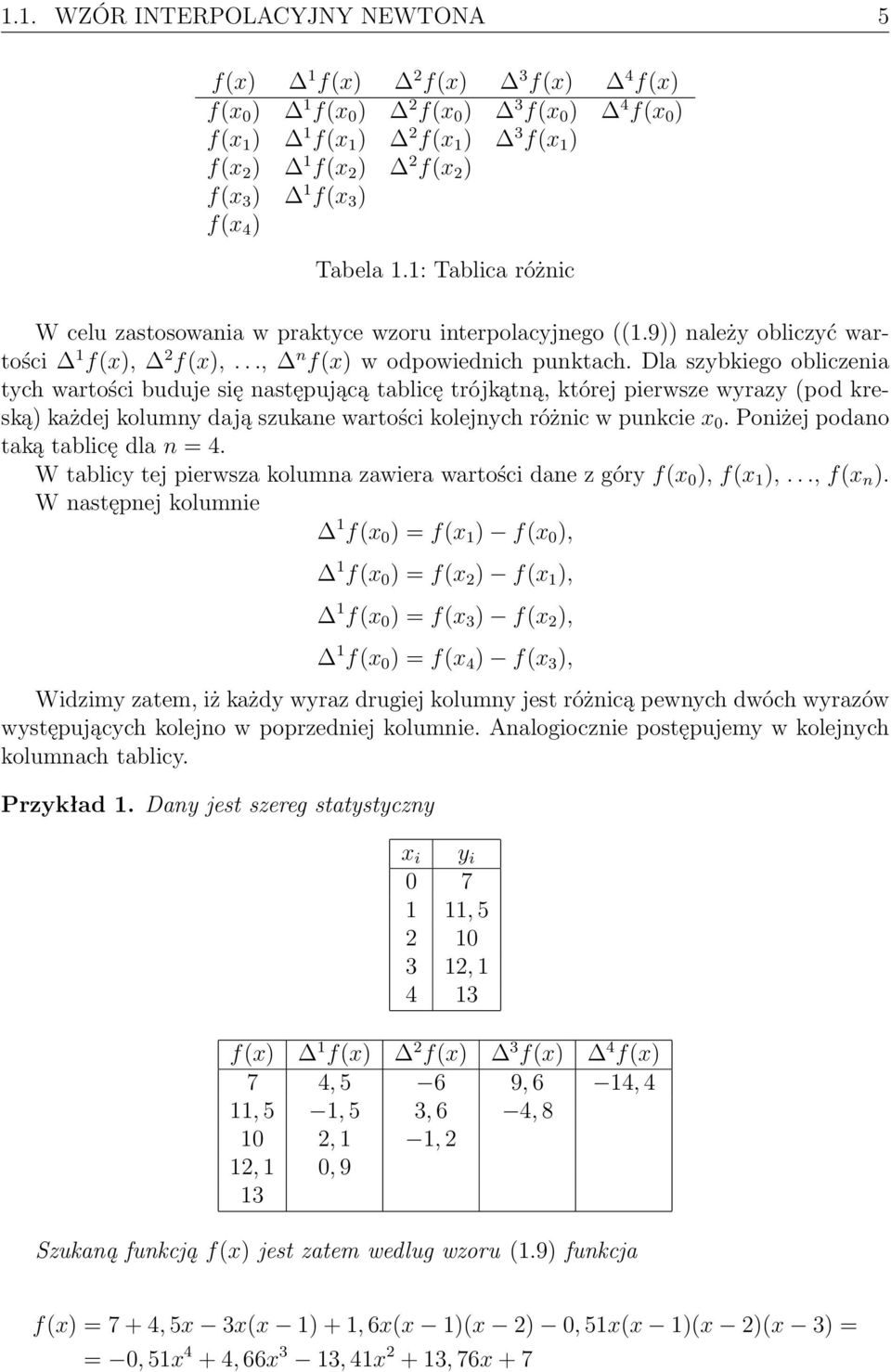 Dla szybkiego obliczenia tych wartości buduje się następującą tablicę trójkątną, której pierwsze wyrazy (pod kreską) każdej kolumny dają szukane wartości kolejnych różnic w punkcie x 0.