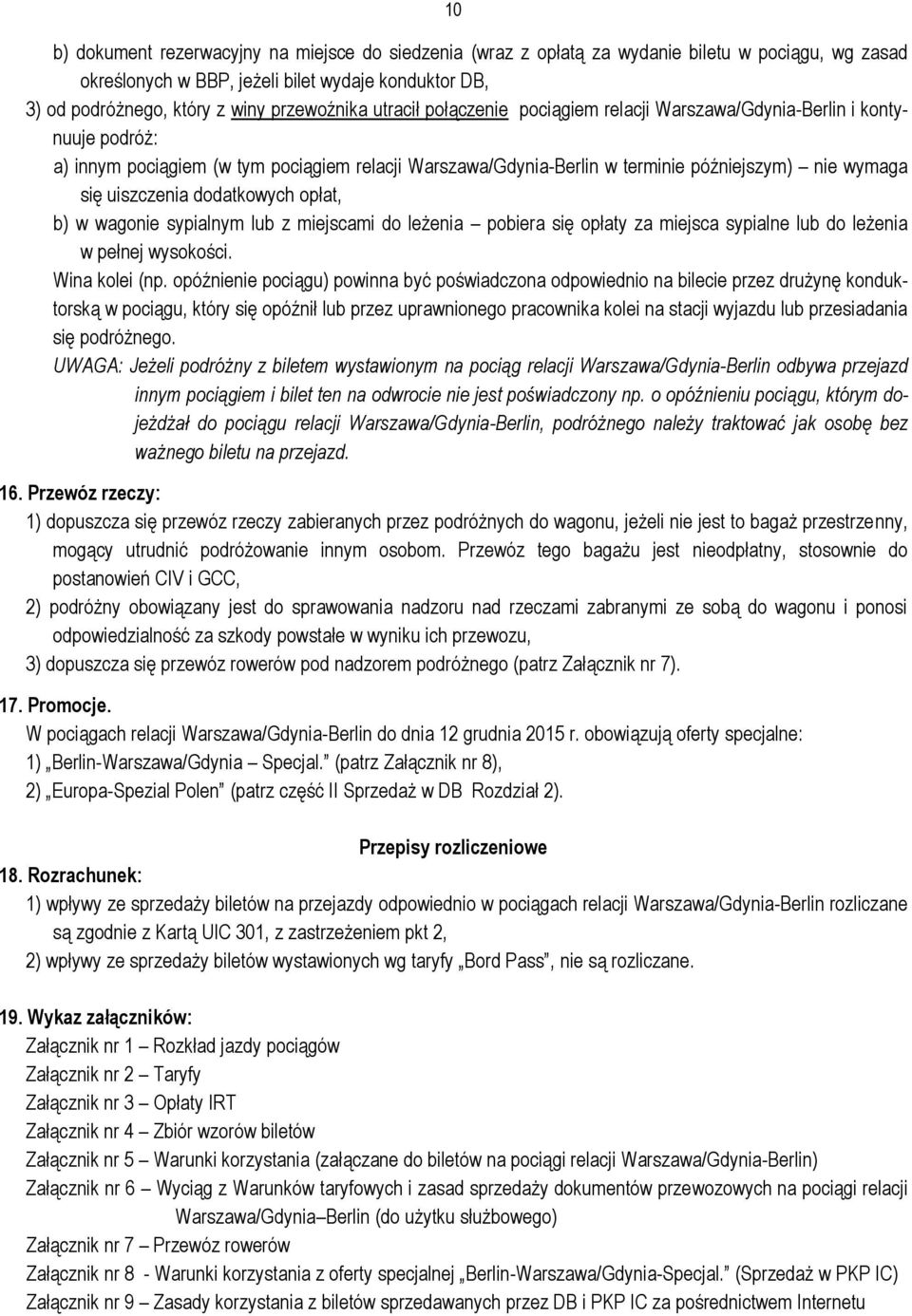 uiszczenia dodatkowych opłat, b) w wagonie sypialnym lub z miejscami do leżenia pobiera się opłaty za miejsca sypialne lub do leżenia w pełnej wysokości. Wina kolei (np.