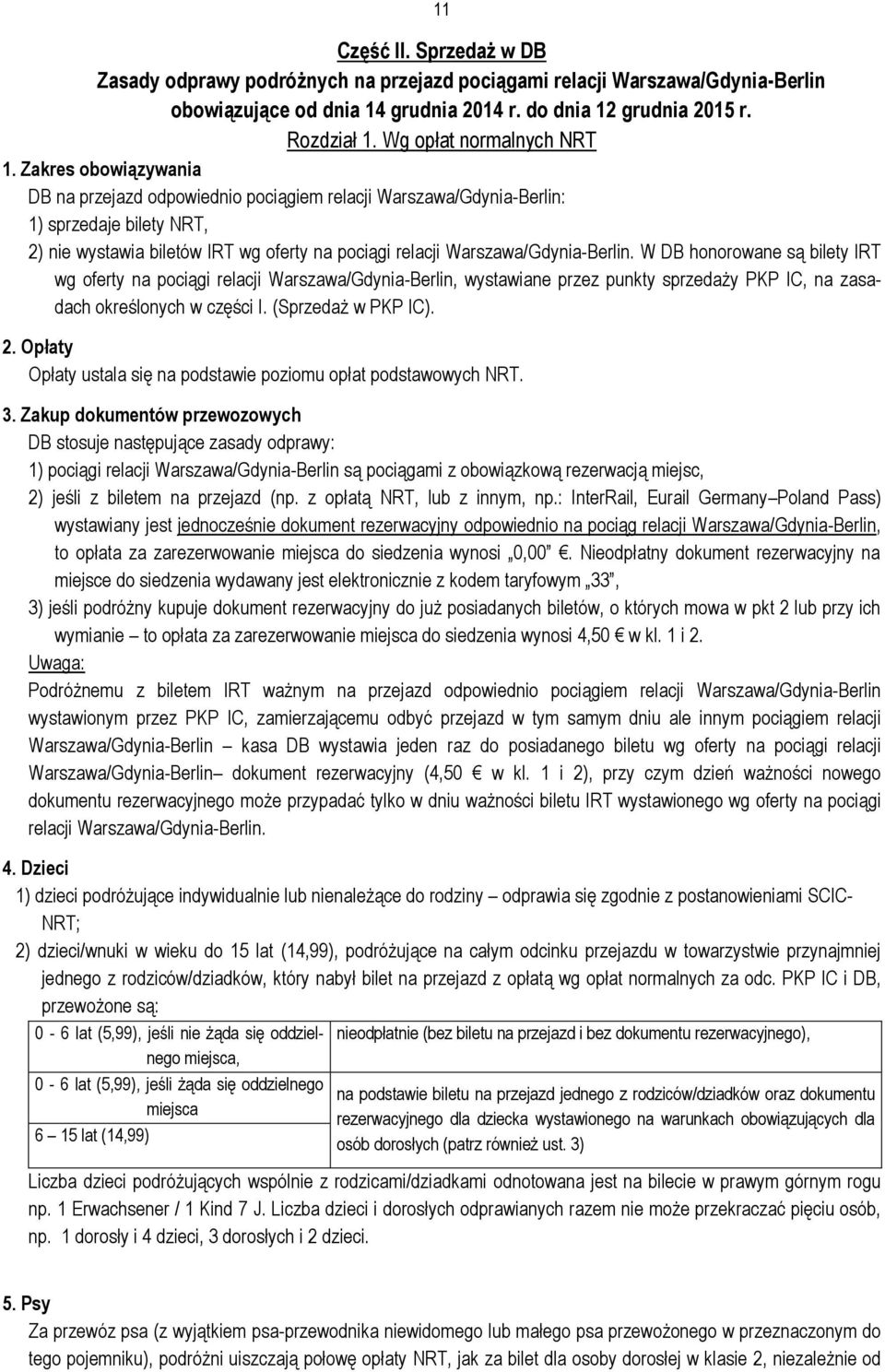 Zakres obowiązywania DB na przejazd odpowiednio pociągiem relacji Warszawa/Gdynia-Berlin: 1) sprzedaje bilety NRT, 2) nie wystawia biletów IRT wg oferty na pociągi relacji Warszawa/Gdynia-Berlin.