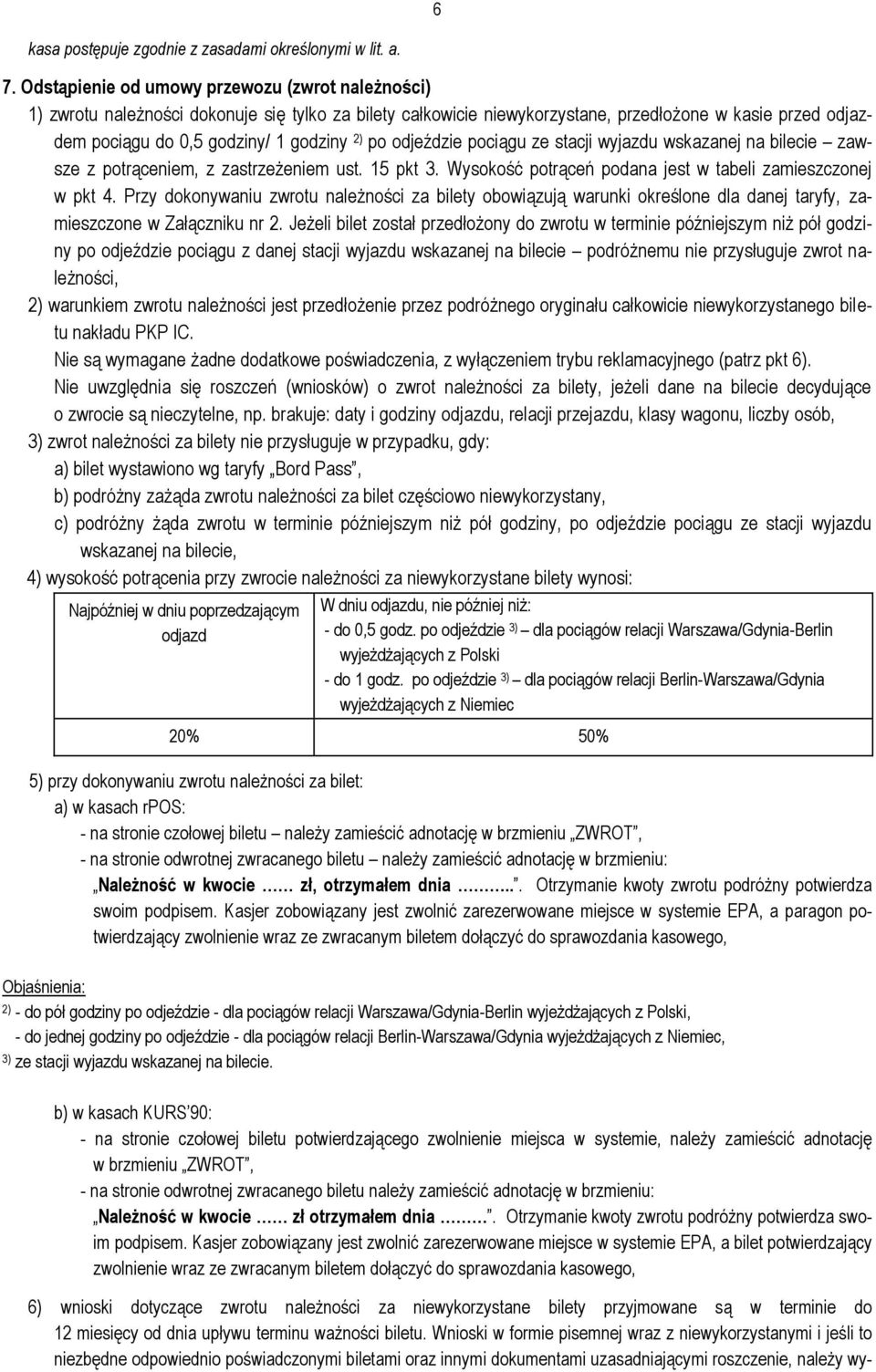 po odjeździe pociągu ze stacji wyjazdu wskazanej na bilecie zawsze z potrąceniem, z zastrzeżeniem ust. 15 pkt 3. Wysokość potrąceń podana jest w tabeli zamieszczonej w pkt 4.