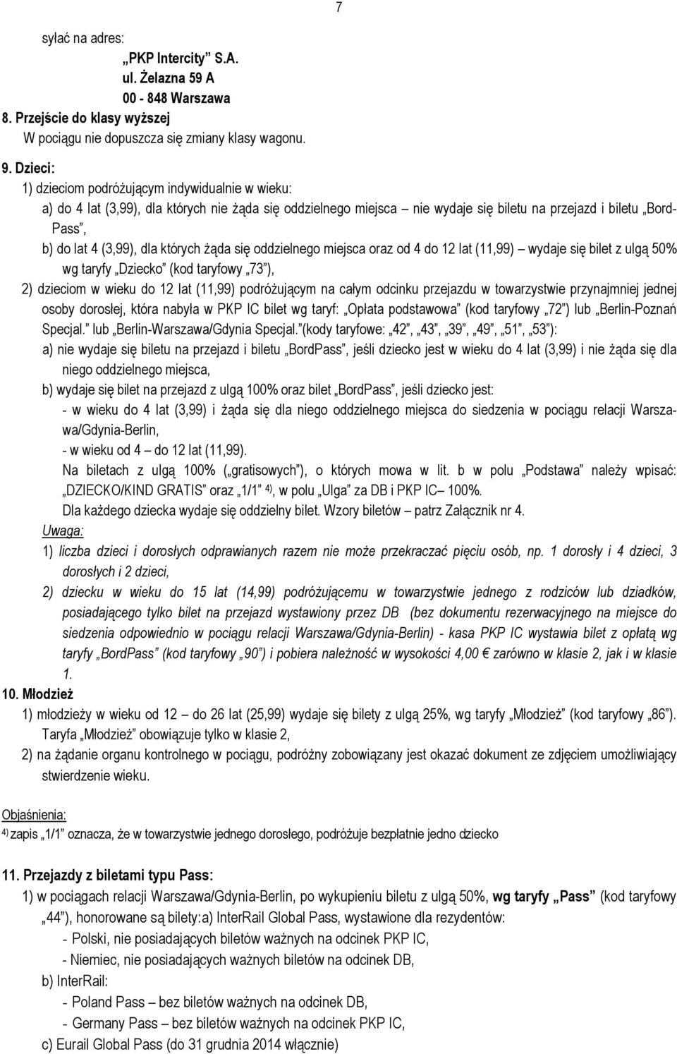 których żąda się oddzielnego miejsca oraz od 4 do 12 lat (11,99) wydaje się bilet z ulgą 50% wg taryfy Dziecko (kod taryfowy 73 ), 2) dzieciom w wieku do 12 lat (11,99) podróżującym na całym odcinku