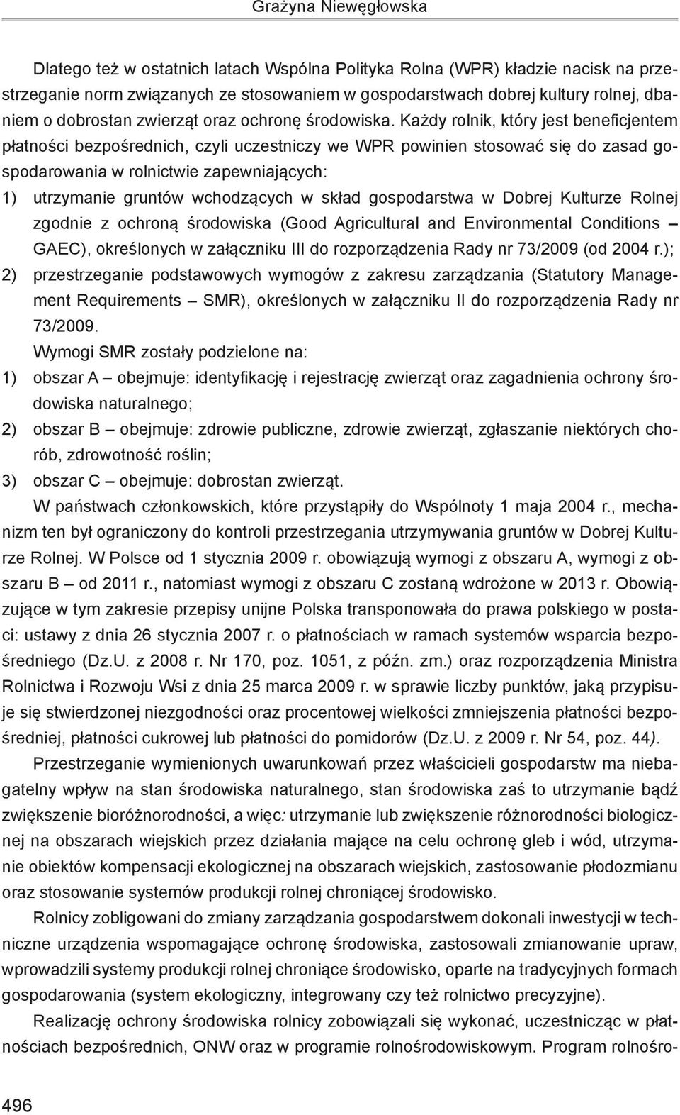 Każdy rolnik, który jest beneficjentem płatności bezpośrednich, czyli uczestniczy we WPR powinien stosować się do zasad gospodarowania w rolnictwie zapewniających: 1) utrzymanie gruntów wchodzących w