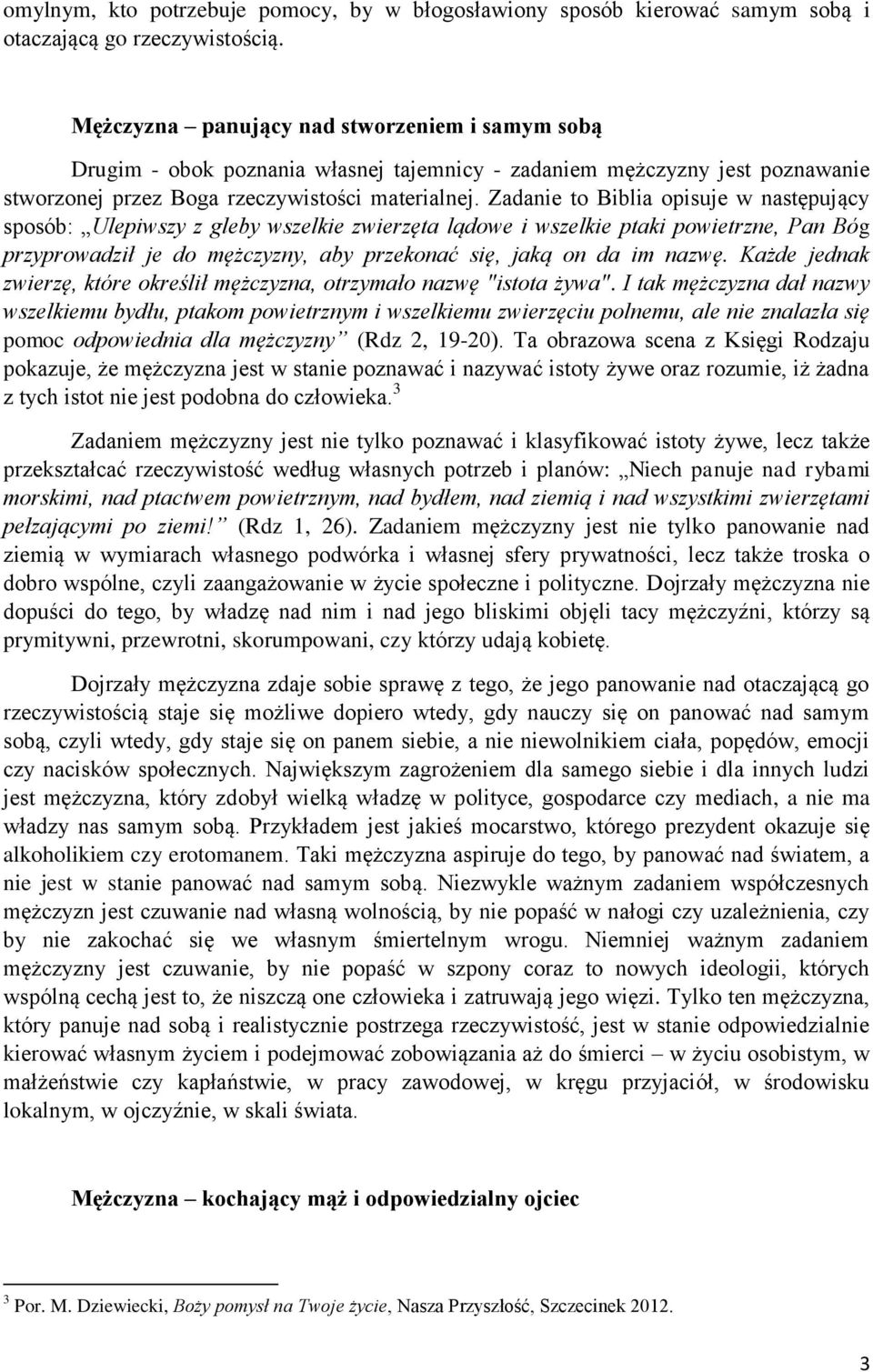 Zadanie to Biblia opisuje w następujący sposób: Ulepiwszy z gleby wszelkie zwierzęta lądowe i wszelkie ptaki powietrzne, Pan Bóg przyprowadził je do mężczyzny, aby przekonać się, jaką on da im nazwę.