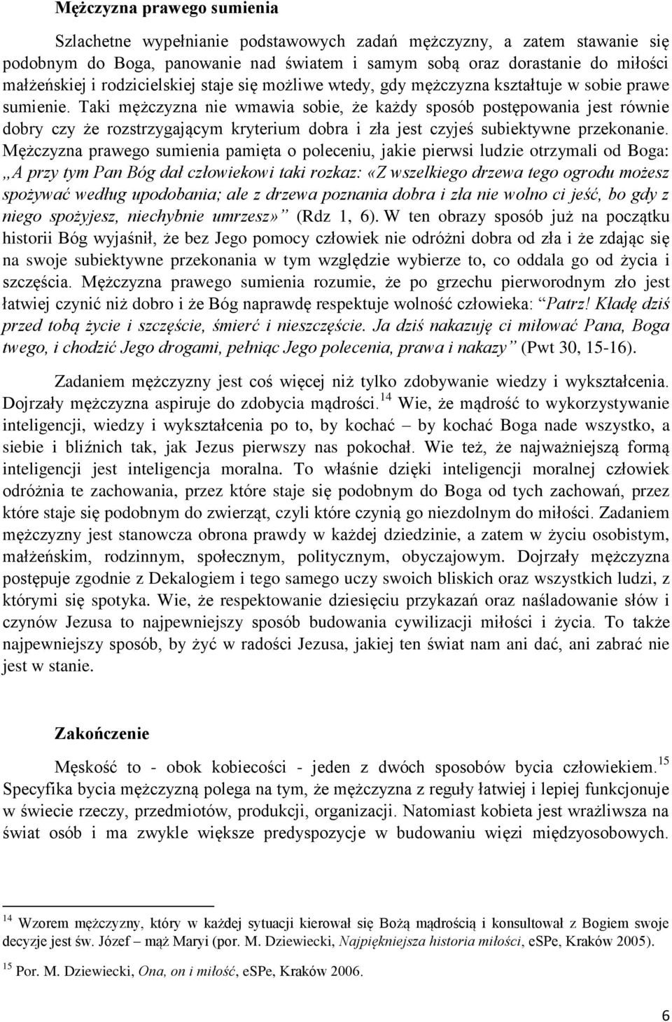 Taki mężczyzna nie wmawia sobie, że każdy sposób postępowania jest równie dobry czy że rozstrzygającym kryterium dobra i zła jest czyjeś subiektywne przekonanie.