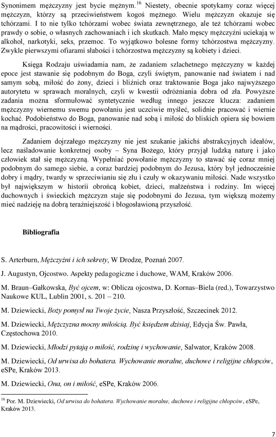 To wyjątkowo bolesne formy tchórzostwa mężczyzny. Zwykle pierwszymi ofiarami słabości i tchórzostwa mężczyzny są kobiety i dzieci.