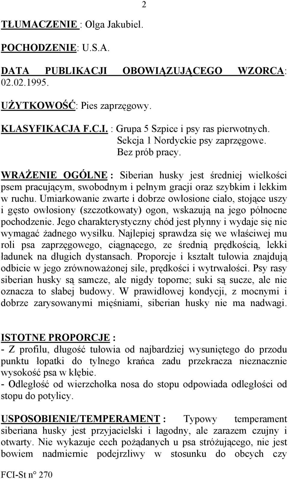 Umiarkowanie zwarte i dobrze owłosione ciało, stojące uszy i gęsto owłosiony (szczotkowaty) ogon, wskazują na jego północne pochodzenie.