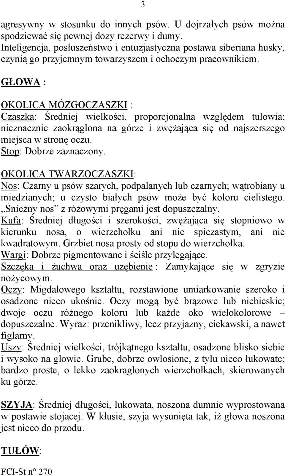 GŁOWA : OKOLICA MÓZGOCZASZKI : Czaszka: Średniej wielkości, proporcjonalna względem tułowia; nieznacznie zaokrąglona na górze i zwężająca się od najszerszego miejsca w stronę oczu.